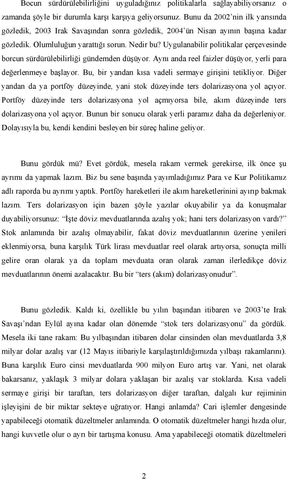 Uygulanabilir politikalar çerçevesinde borcun sürdürülebilirliği gündemden düşüyor. Aynı anda reel faizler düşüyor, yerli para değerlenmeye başlayor.