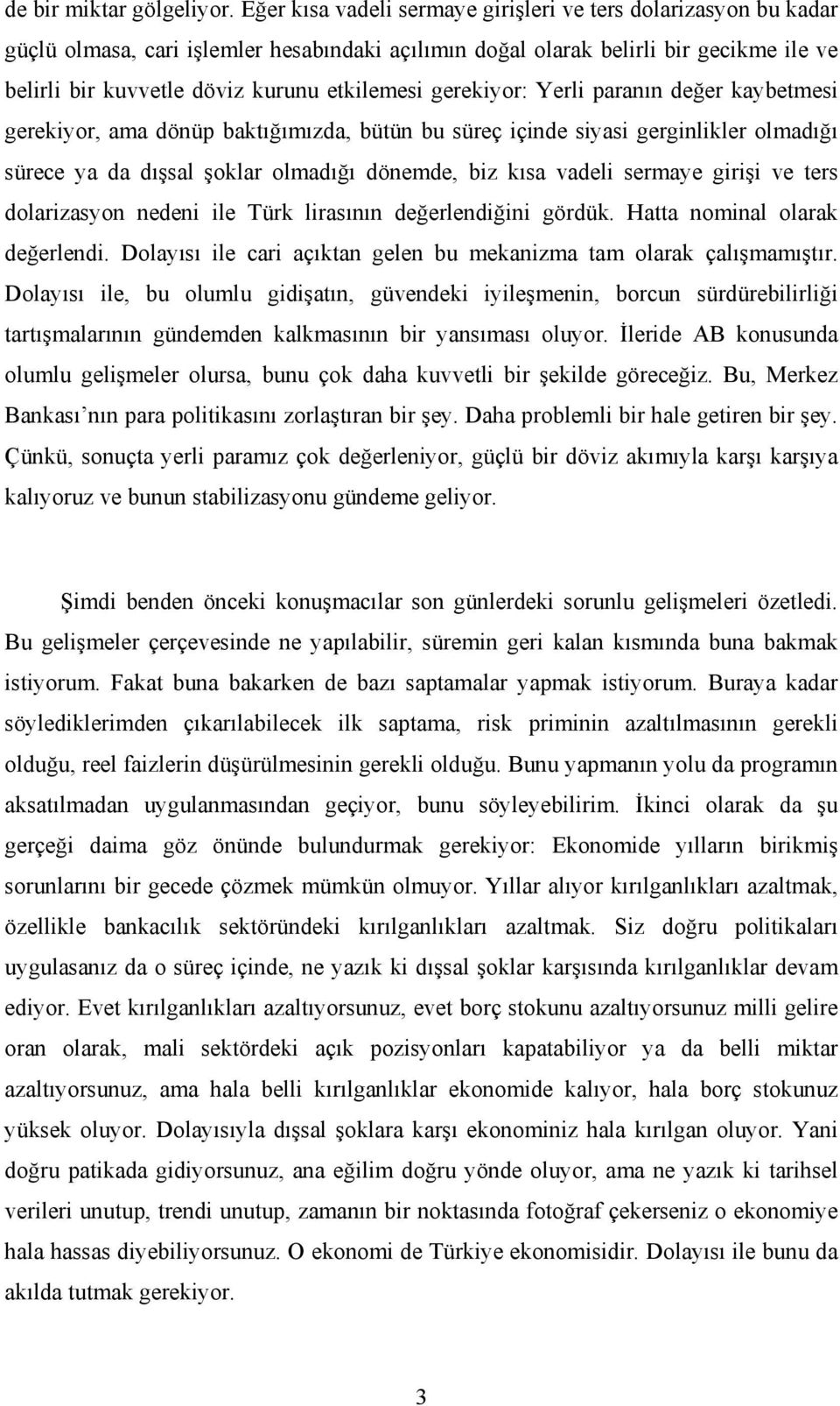 gerekiyor: Yerli paranın değer kaybetmesi gerekiyor, ama dönüp baktığımızda, bütün bu süreç içinde siyasi gerginlikler olmadığı sürece ya da dışsal şoklar olmadığı dönemde, biz kısa vadeli sermaye