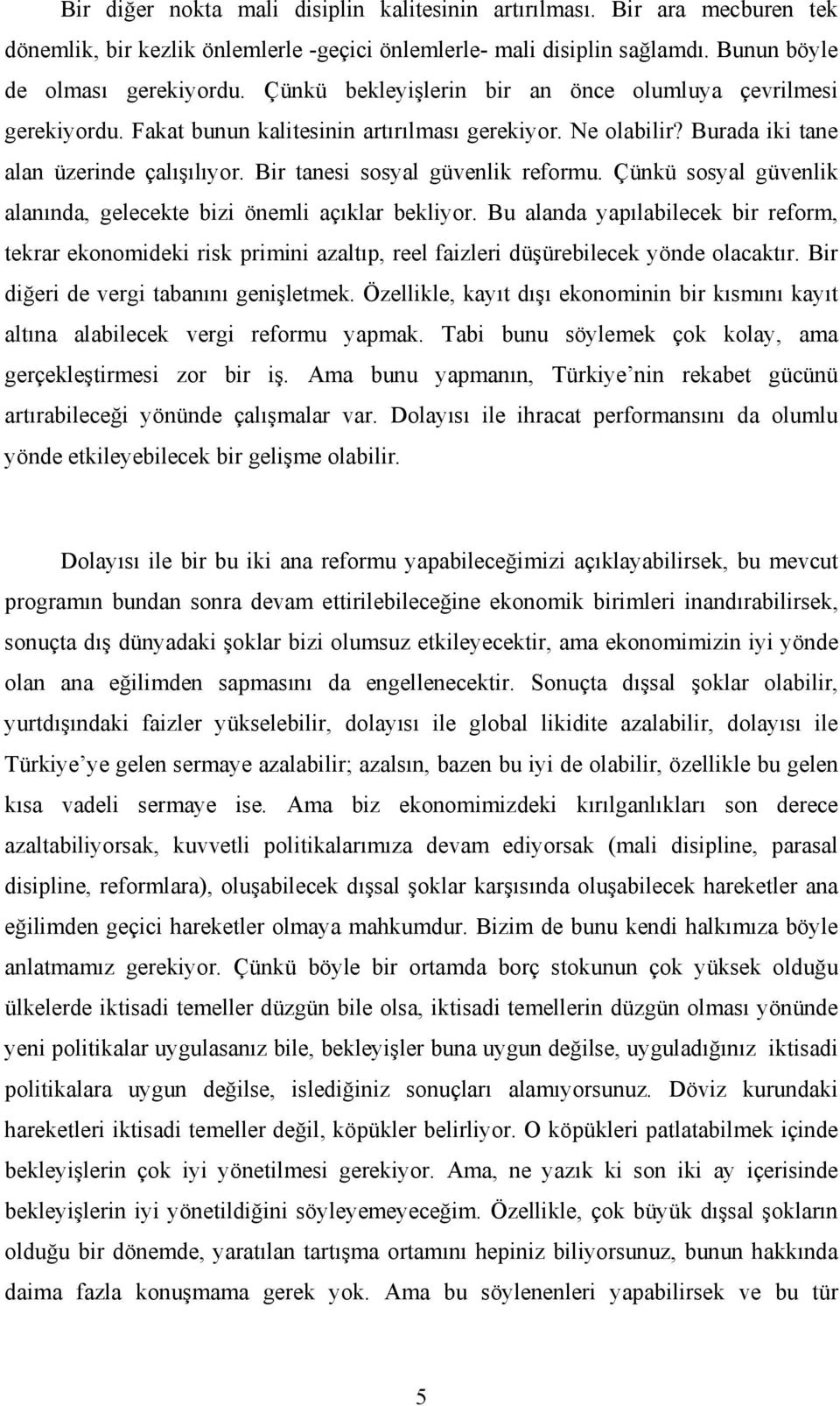 Bir tanesi sosyal güvenlik reformu. Çünkü sosyal güvenlik alanında, gelecekte bizi önemli açıklar bekliyor.