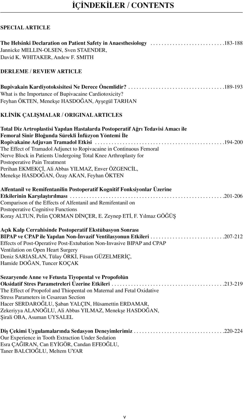 Feyhan ÖKTEN, Menekfle HASDO AN, Ayflegül TARHAN KL N K ÇALIfiMALAR / ORIGINAL ARTICLES Total Diz Artroplastisi Yap lan Hastalarda Postoperatif A r Tedavisi Amac ile Femoral Sinir Blo unda Sürekli