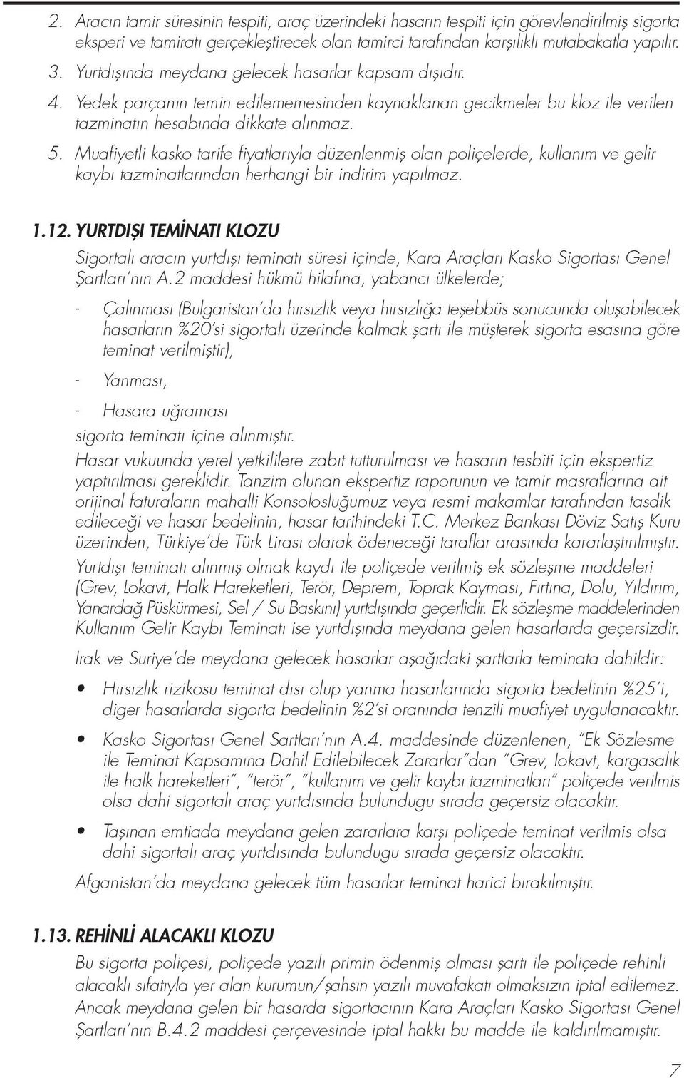 Muafiyetli kasko tarife fiyatlarıyla düzenlenmifl olan poliçelerde, kullanım ve gelir kaybı tazminatlarından herhangi bir indirim yapılmaz. 1.12.