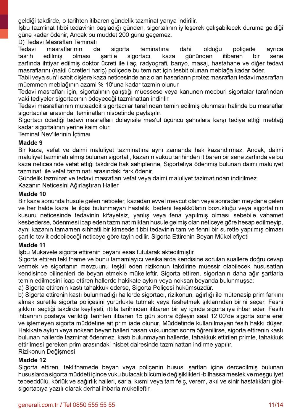 D) Tedavi Masrafları Teminatı Tedavi masraflarının da sigorta teminatına dahil olduğu poliçede ayrıca tasrih edilmiş olması şartile sigortacı, kaza gününden itibaren bir sene zarfında ihtiyar edilmiş