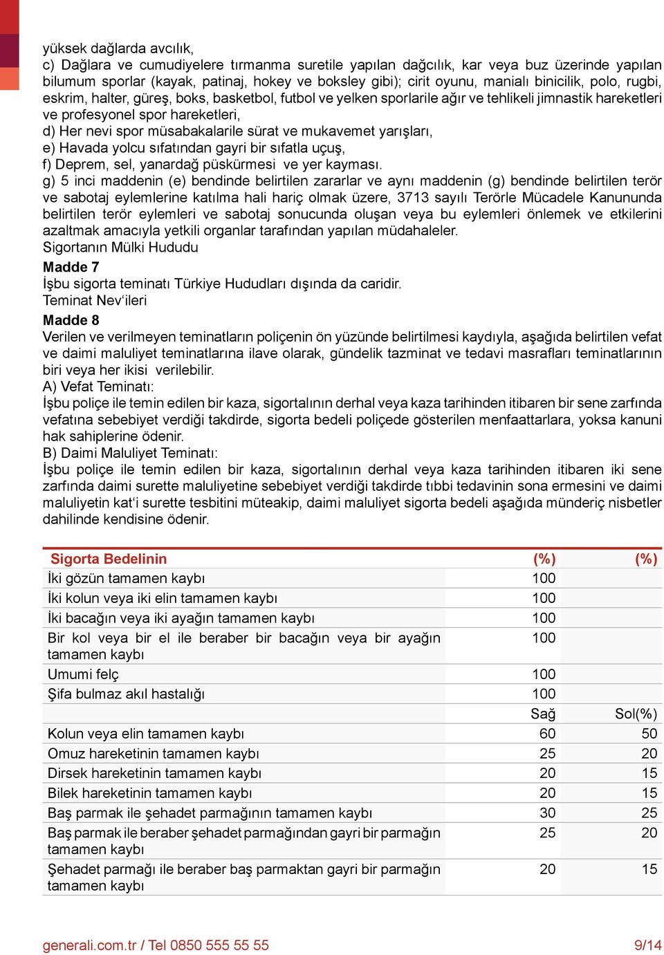 sürat ve mukavemet yarışları, e) Havada yolcu sıfatından gayri bir sıfatla uçuş, f) Deprem, sel, yanardağ püskürmesi ve yer kayması.