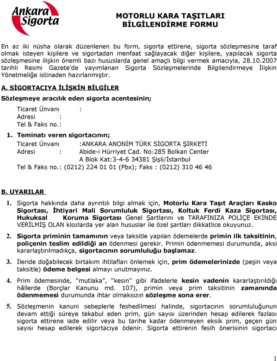 2007 tarihli Resmi Gazete de yayımlanan Sigorta Sözleşmelerinde Bilgilendirmeye İlişkin Yönetmeliğe istinaden hazırlanmıştır. A.