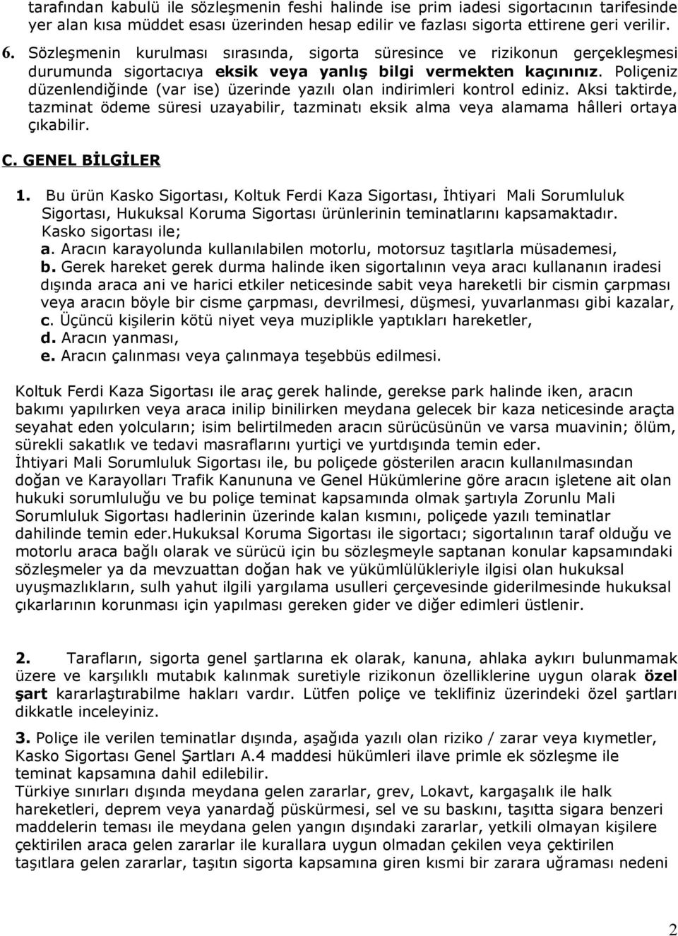 Poliçeniz düzenlendiğinde (var ise) üzerinde yazılı olan indirimleri kontrol ediniz. Aksi taktirde, tazminat ödeme süresi uzayabilir, tazminatı eksik alma veya alamama hâlleri ortaya çıkabilir. C.