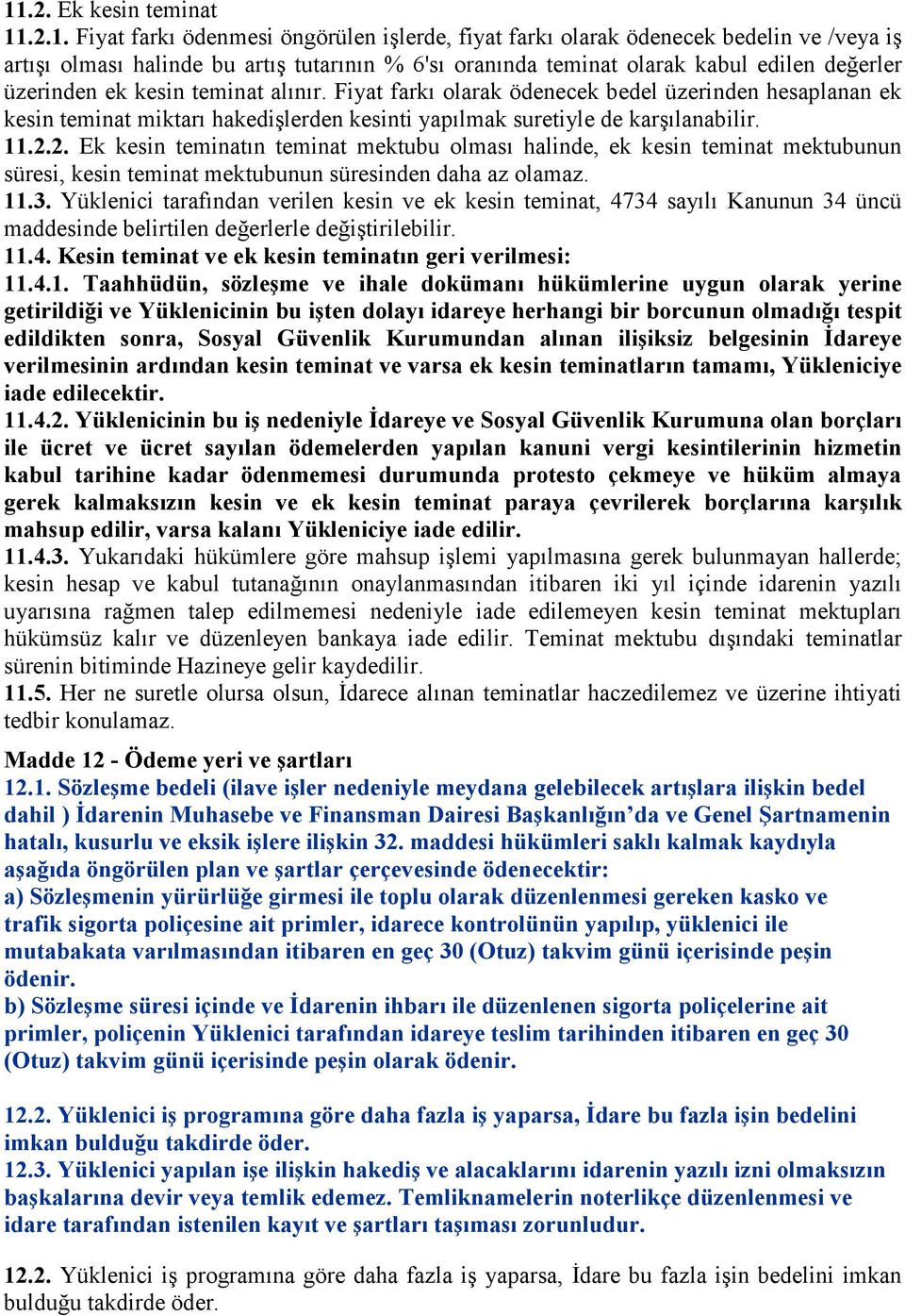 2. Ek kesin teminatın teminat mektubu olması halinde, ek kesin teminat mektubunun süresi, kesin teminat mektubunun süresinden daha az olamaz. 11.3.