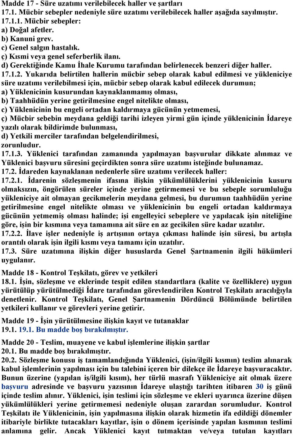 Yukarıda belirtilen hallerin mücbir sebep olarak kabul edilmesi ve yükleniciye süre uzatımı verilebilmesi için, mücbir sebep olarak kabul edilecek durumun; a) Yüklenicinin kusurundan kaynaklanmamış