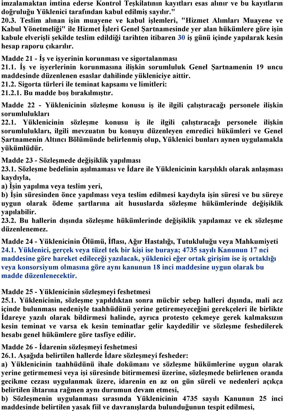 edildiği tarihten itibaren 30 iş günü içinde yapılarak kesin hesap raporu çıkarılır. Madde 21 