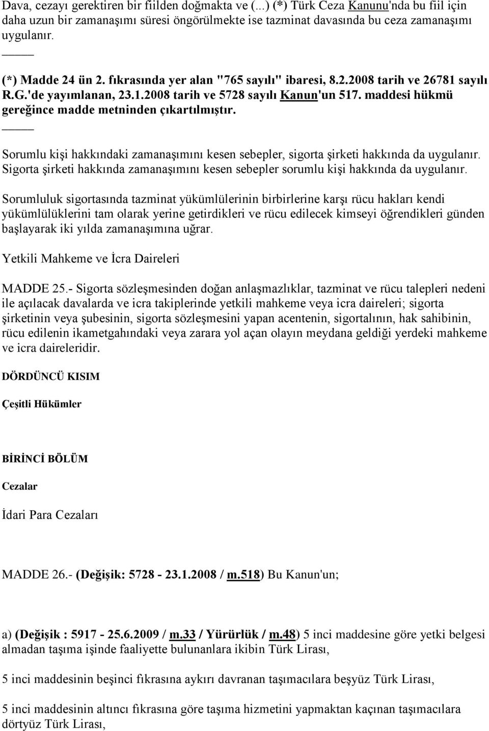 maddesi hükmü gereğince madde metninden çıkartılmıştır. Sorumlu kişi hakkındaki zamanaşımını kesen sebepler, sigorta şirketi hakkında da uygulanır.