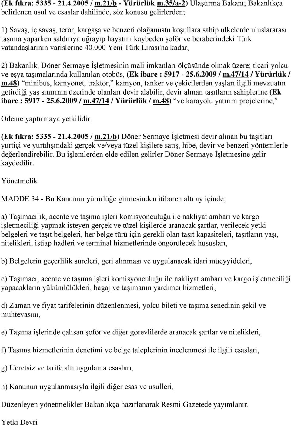 taşıma yaparken saldırıya uğrayıp hayatını kaybeden şoför ve beraberindeki Türk vatandaşlarının varislerine 40.