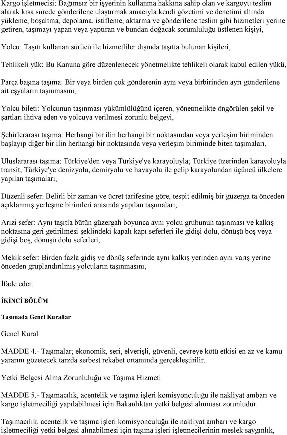 hizmetliler dışında taşıtta bulunan kişileri, Tehlikeli yük: Bu Kanuna göre düzenlenecek yönetmelikte tehlikeli olarak kabul edilen yükü, Parça başına taşıma: Bir veya birden çok gönderenin aynı veya