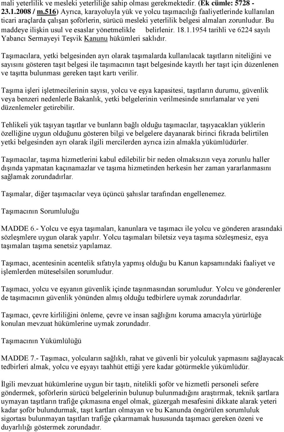 Bu maddeye ilişkin usul ve esaslar yönetmelikle belirlenir. 18.1.1954 tarihli ve 6224 sayılı Yabancı Sermayeyi Teşvik Kanunu hükümleri saklıdır.