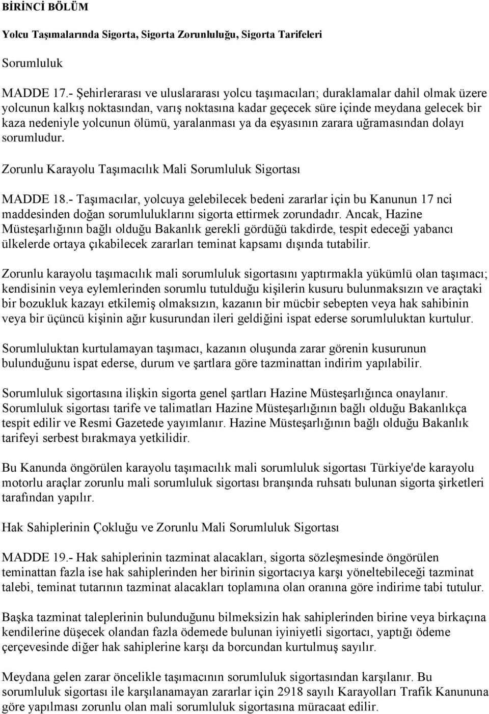 ölümü, yaralanması ya da eşyasının zarara uğramasından dolayı sorumludur. Zorunlu Karayolu Taşımacılık Mali Sorumluluk Sigortası MADDE 18.