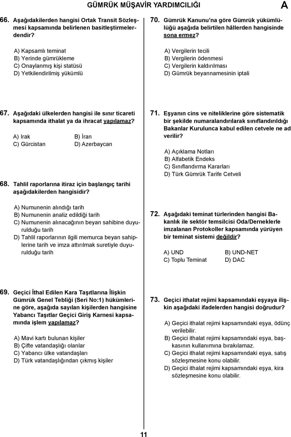 ) Vergilerin tecili B) Vergilerin ödenmesi C) Vergilerin kaldırılması D) Gümrük beyannamesinin iptali 67. şağıdaki ülkelerden hangisi ile sınır ticareti kapsamında ithalat ya da ihracat yapılamaz?