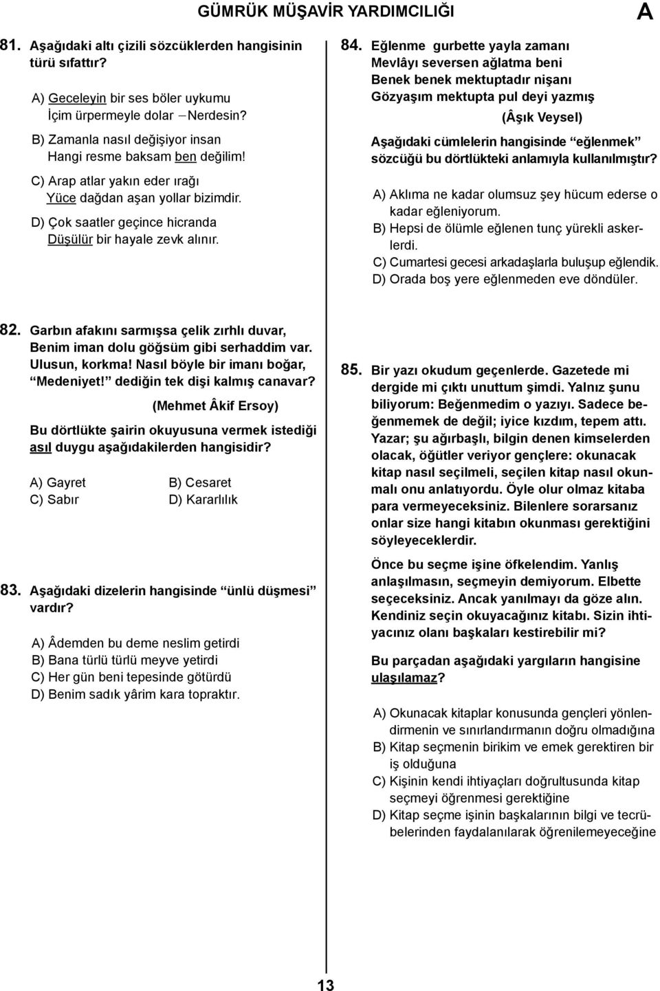 Eğlenme gurbette yayla zamanı Mevlâyı seversen ağlatma beni Benek benek mektuptadır nişanı Gözyaşım mektupta pul deyi yazmış (Âşık Veysel) şağıdaki cümlelerin hangisinde eğlenmek sözcüğü bu