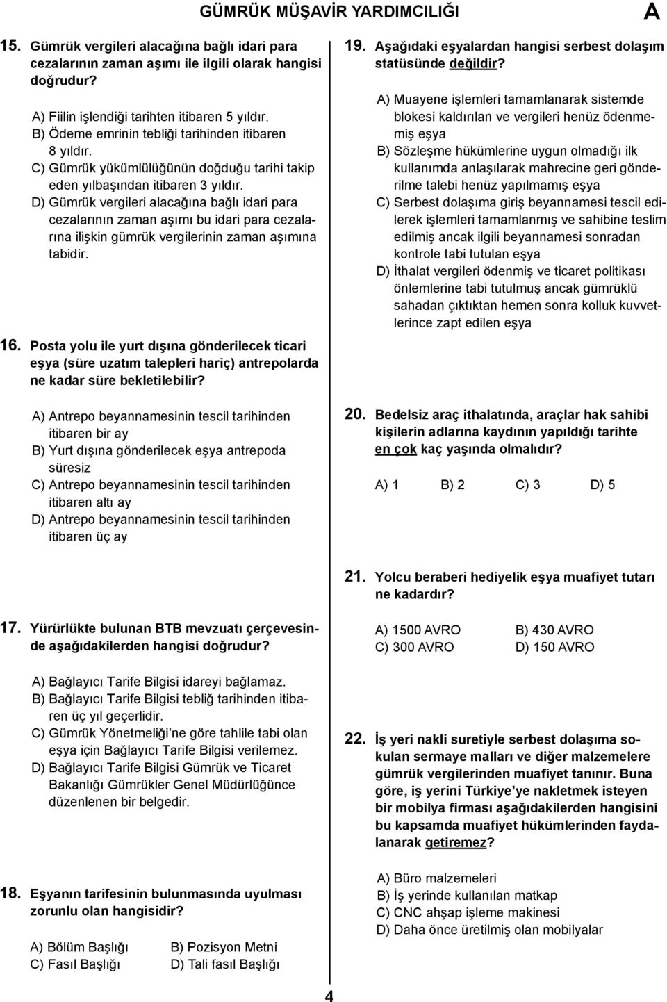 D) Gümrük vergileri alacağına bağlı idari para cezalarının zaman aşımı bu idari para cezalarına ilişkin gümrük vergilerinin zaman aşımına tabidir. 16.