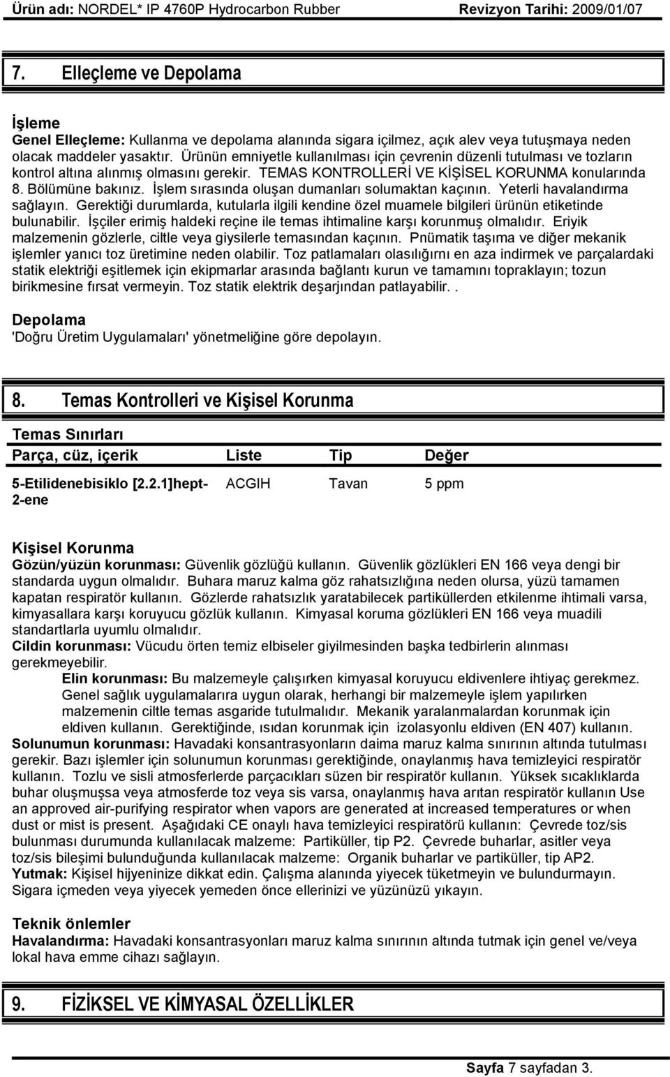 İşlem sırasında oluşan dumanları solumaktan kaçının. Yeterli havalandırma sağlayın. Gerektiği durumlarda, kutularla ilgili kendine özel muamele bilgileri ürünün etiketinde bulunabilir.