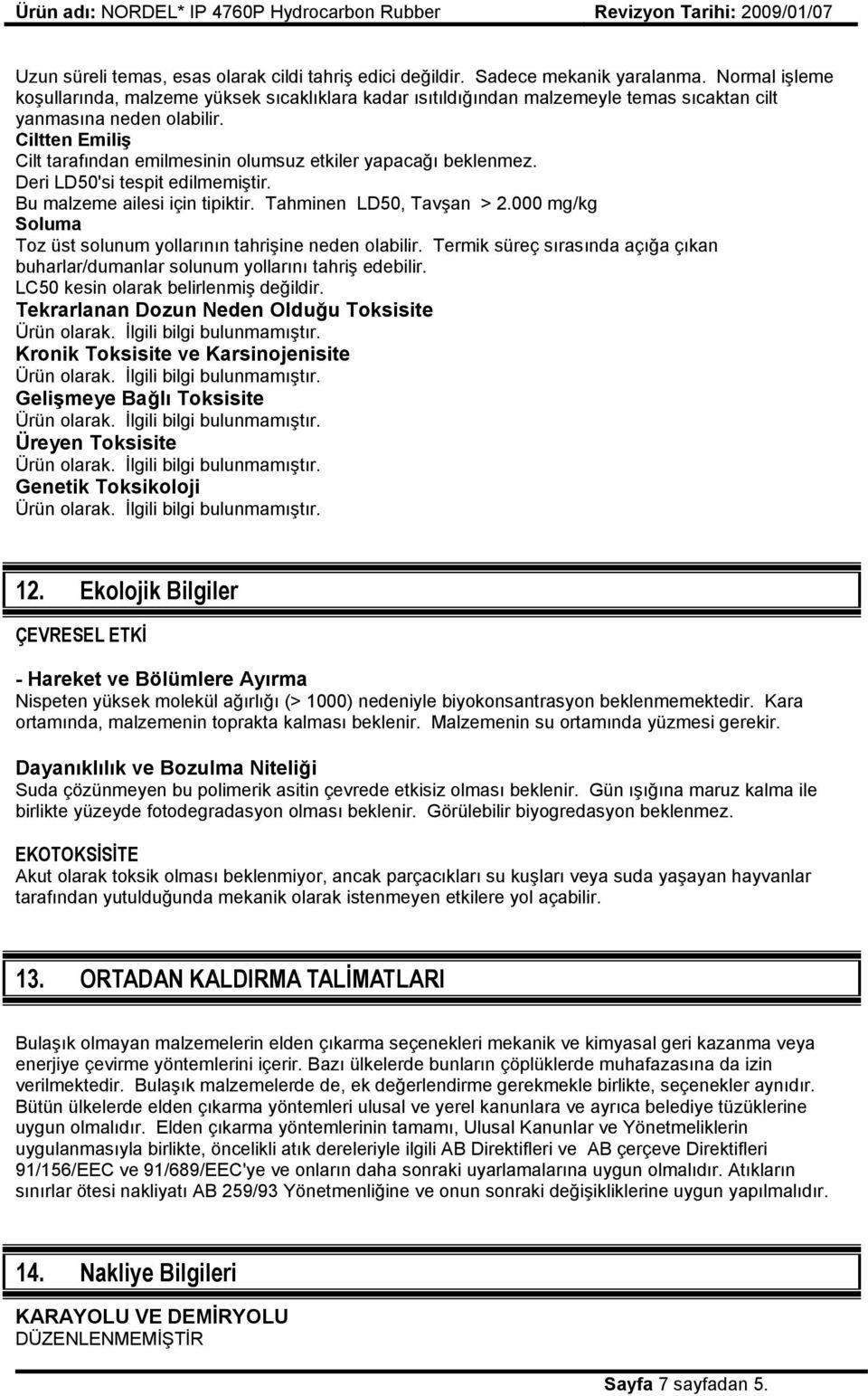 Ciltten Emiliş Cilt tarafından emilmesinin olumsuz etkiler yapacağı beklenmez. Deri LD50'si tespit edilmemiştir. Bu malzeme ailesi için tipiktir. Tahminen LD50, Tavşan > 2.