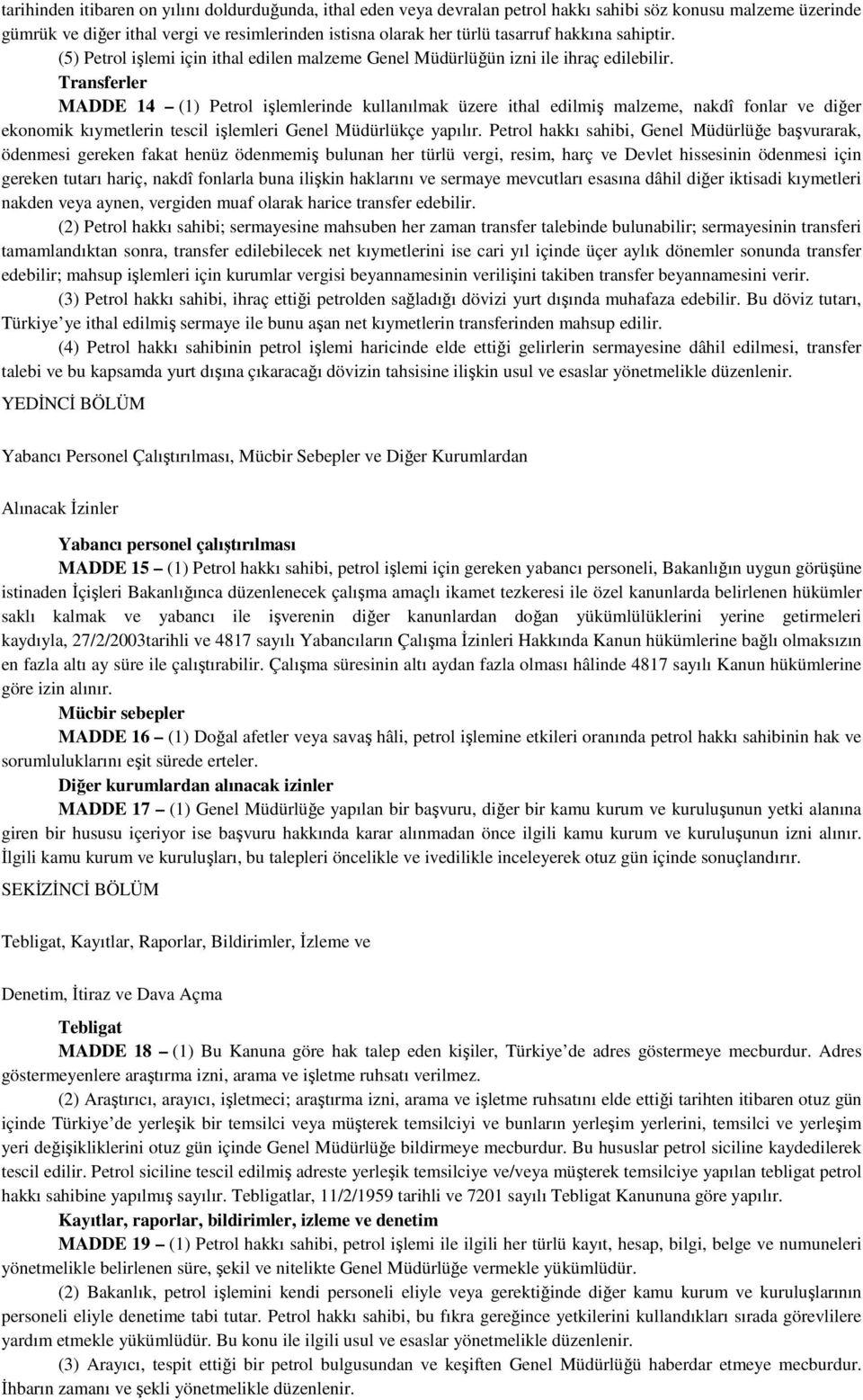 Transferler MADDE 14 (1) Petrol işlemlerinde kullanılmak üzere ithal edilmiş malzeme, nakdî fonlar ve diğer ekonomik kıymetlerin tescil işlemleri Genel Müdürlükçe yapılır.