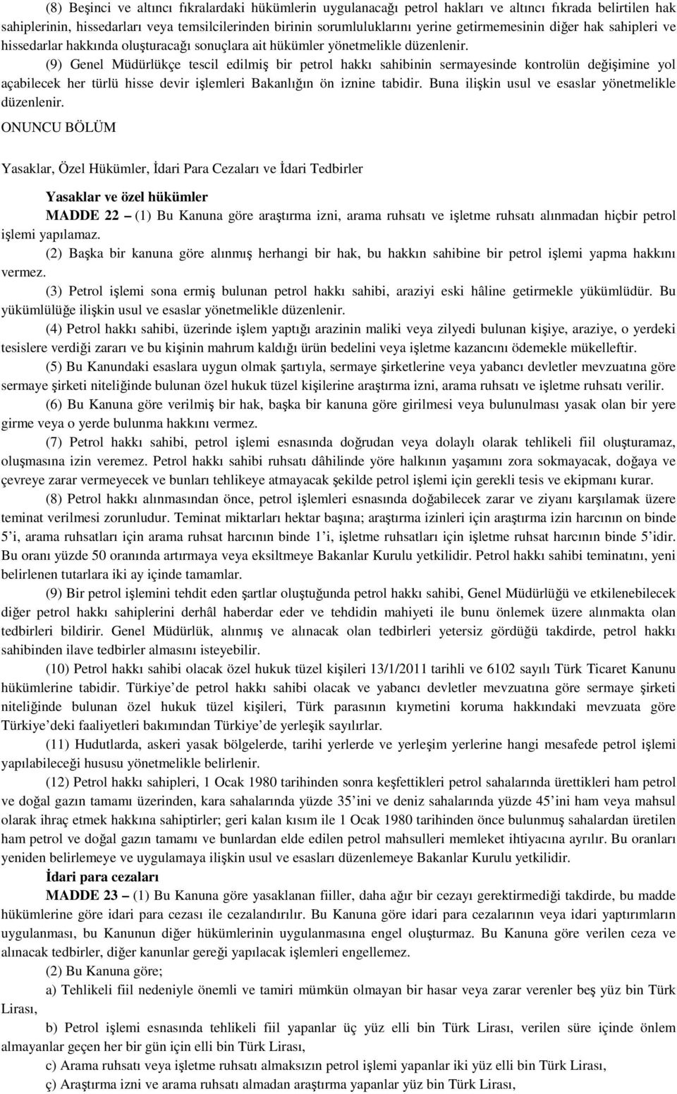 (9) Genel Müdürlükçe tescil edilmiş bir petrol hakkı sahibinin sermayesinde kontrolün değişimine yol açabilecek her türlü hisse devir işlemleri Bakanlığın ön iznine tabidir.