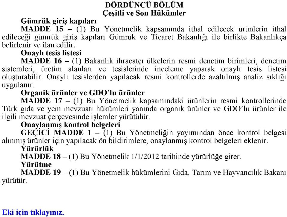 Onaylı tesis listesi MADDE 16 (1) Bakanlık ihracatçı ülkelerin resmi denetim birimleri, denetim sistemleri, üretim alanları ve tesislerinde inceleme yaparak onaylı tesis listesi oluşturabilir.