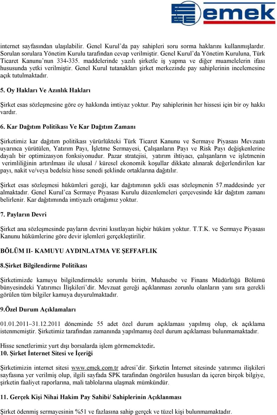 Genel Kurul tutanakları şirket merkezinde pay sahiplerinin incelemesine açık tutulmaktadır. 5. Oy Hakları Ve Azınlık Hakları Şirket esas sözleşmesine göre oy hakkında imtiyaz yoktur.