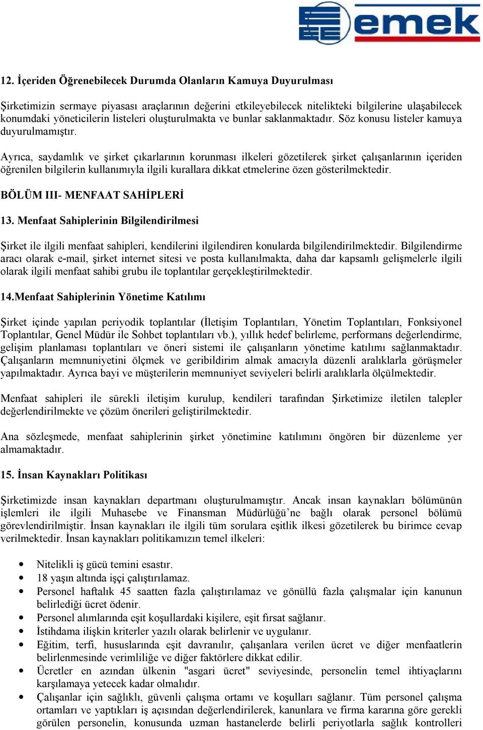 Ayrıca, saydamlık ve şirket çıkarlarının korunması ilkeleri gözetilerek şirket çalışanlarının içeriden öğrenilen bilgilerin kullanımıyla ilgili kurallara dikkat etmelerine özen gösterilmektedir.