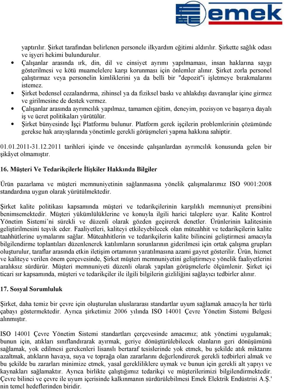 Şirket zorla personel çalıştırmaz veya personelin kimliklerini ya da belli bir "depozit"i işletmeye bırakmalarını istemez.