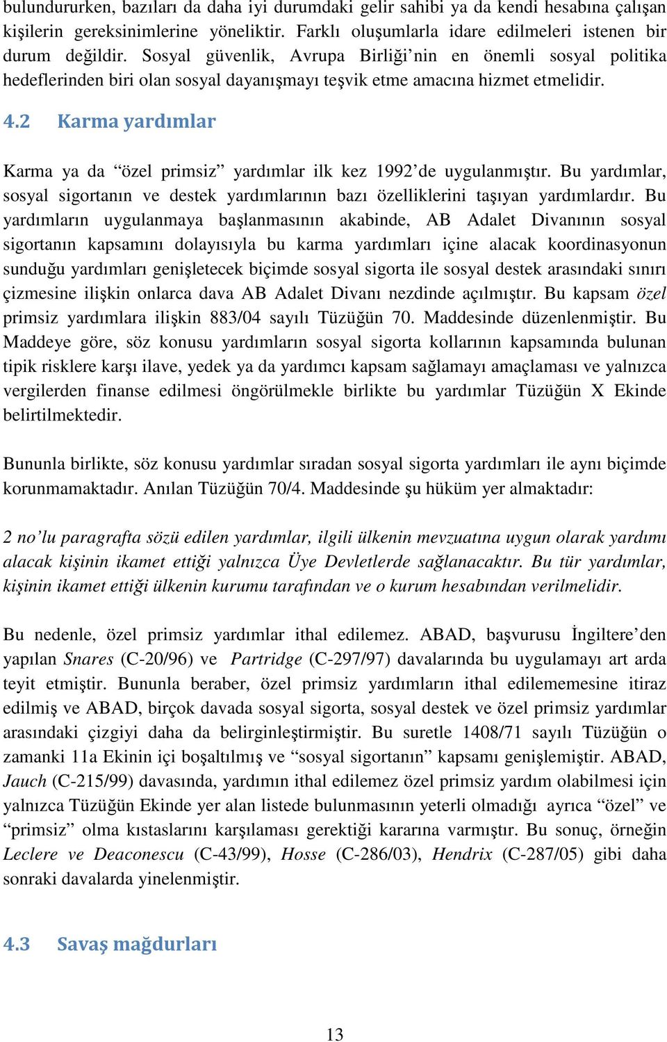 2 Karma yardımlar Karma ya da özel primsiz yardımlar ilk kez 1992 de uygulanmıştır. Bu yardımlar, sosyal sigortanın ve destek yardımlarının bazı özelliklerini taşıyan yardımlardır.