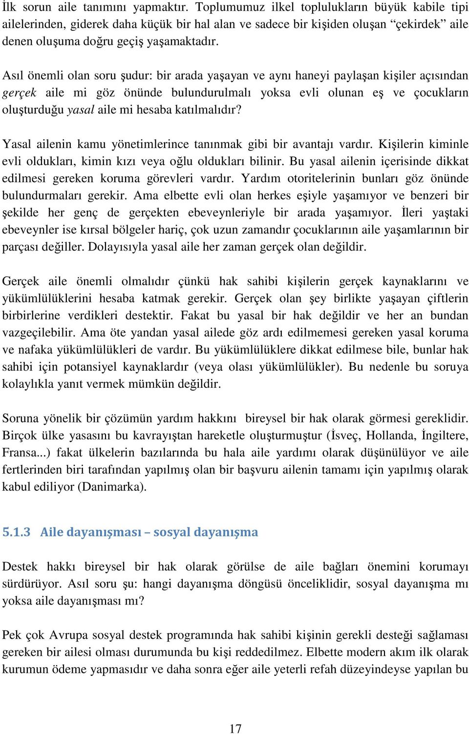 Asıl önemli olan soru şudur: bir arada yaşayan ve aynı haneyi paylaşan kişiler açısından gerçek aile mi göz önünde bulundurulmalı yoksa evli olunan eş ve çocukların oluşturduğu yasal aile mi hesaba