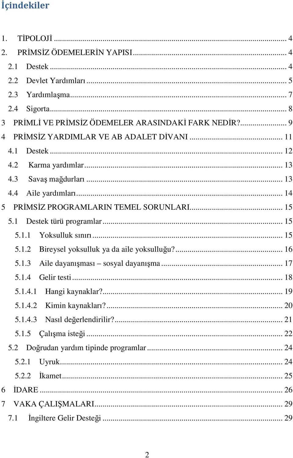 1 Destek türü programlar... 15 5.1.1 Yoksulluk sınırı... 15 5.1.2 Bireysel yoksulluk ya da aile yoksulluğu?... 16 5.1.3 Aile dayanışması sosyal dayanışma... 17 5.1.4 Gelir testi... 18 5.1.4.1 Hangi kaynaklar?