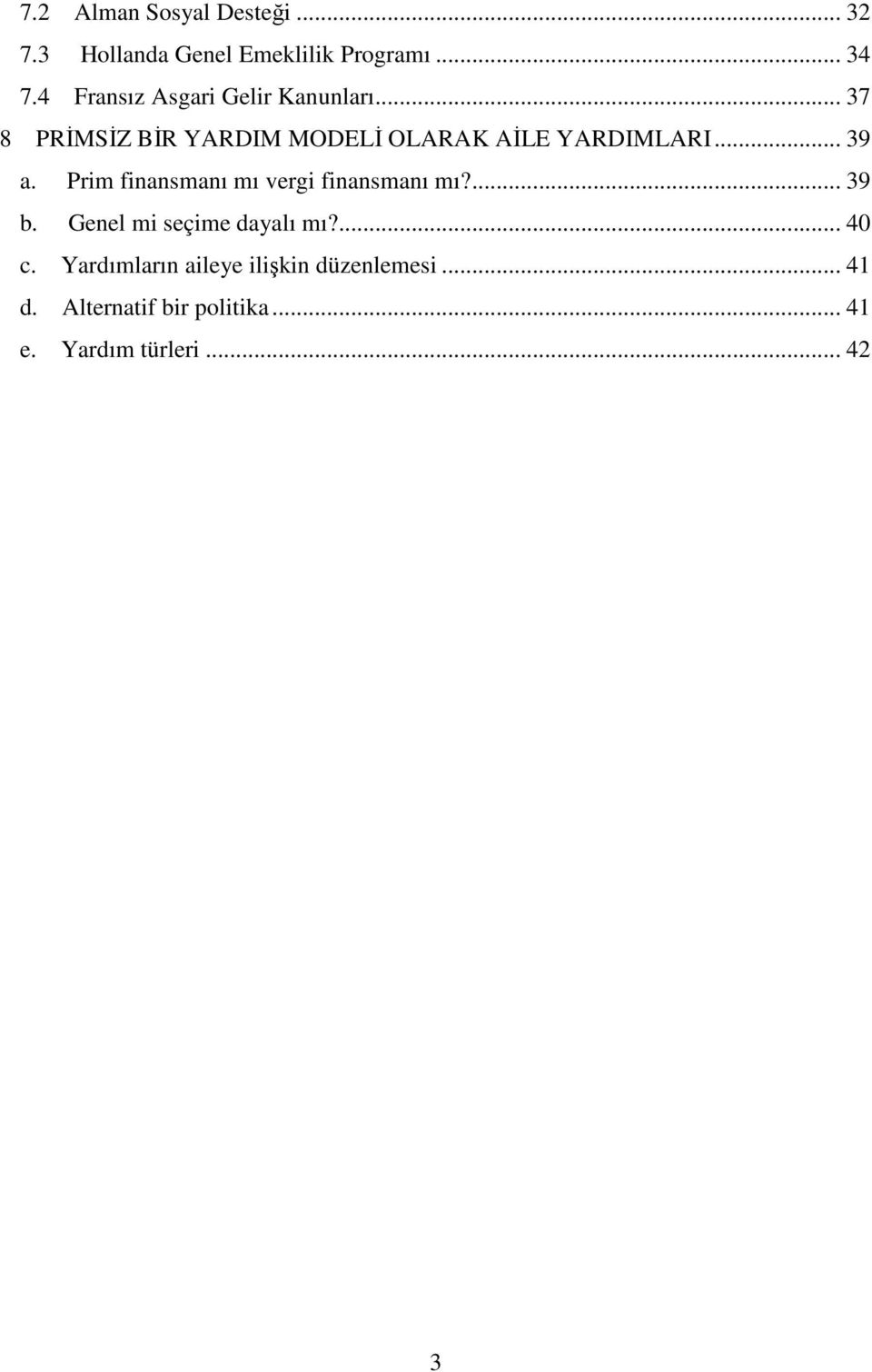 .. 39 a. Prim finansmanı mı vergi finansmanı mı?... 39 b. Genel mi seçime dayalı mı?... 40 c.