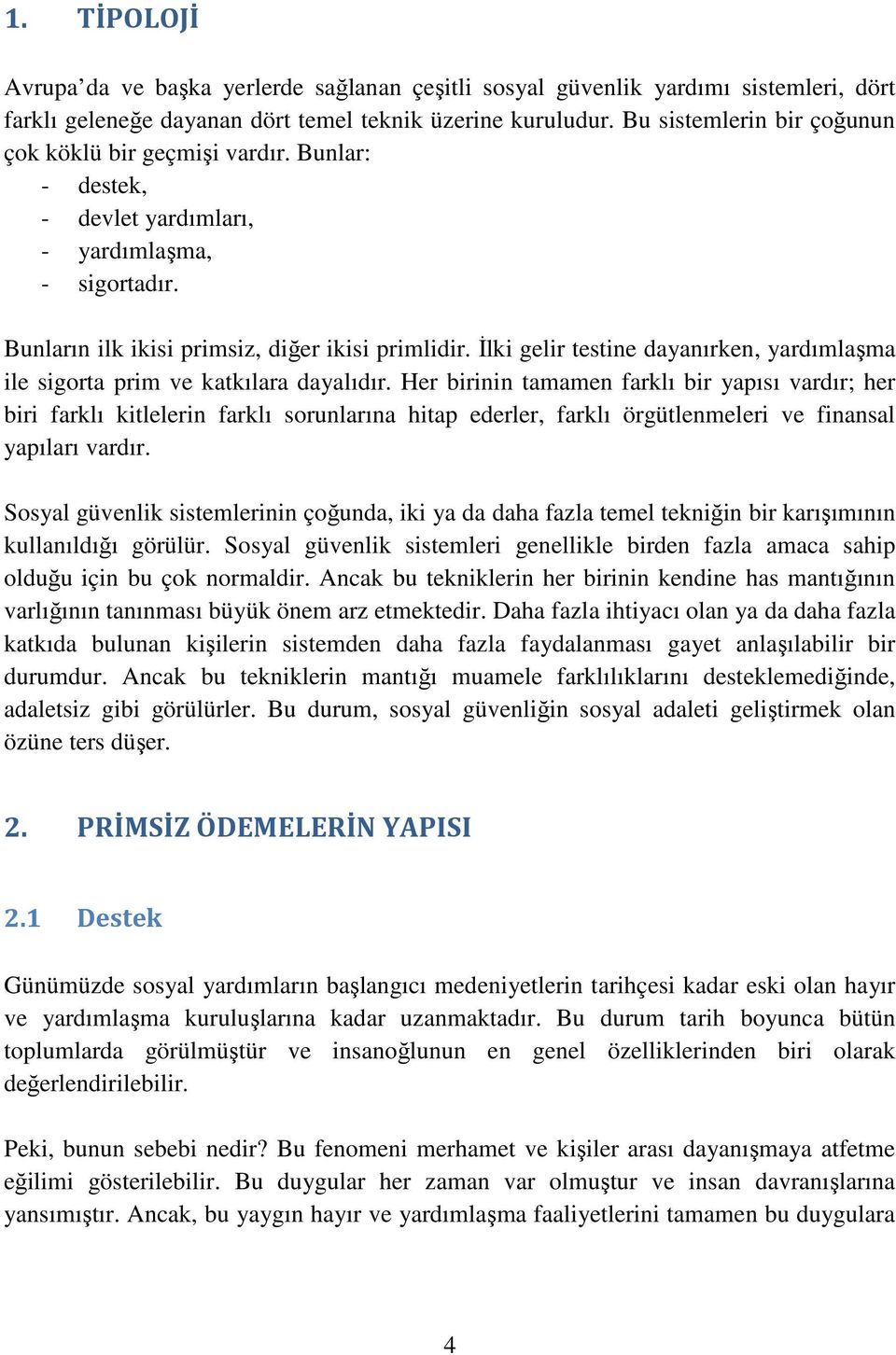 Đlki gelir testine dayanırken, yardımlaşma ile sigorta prim ve katkılara dayalıdır.