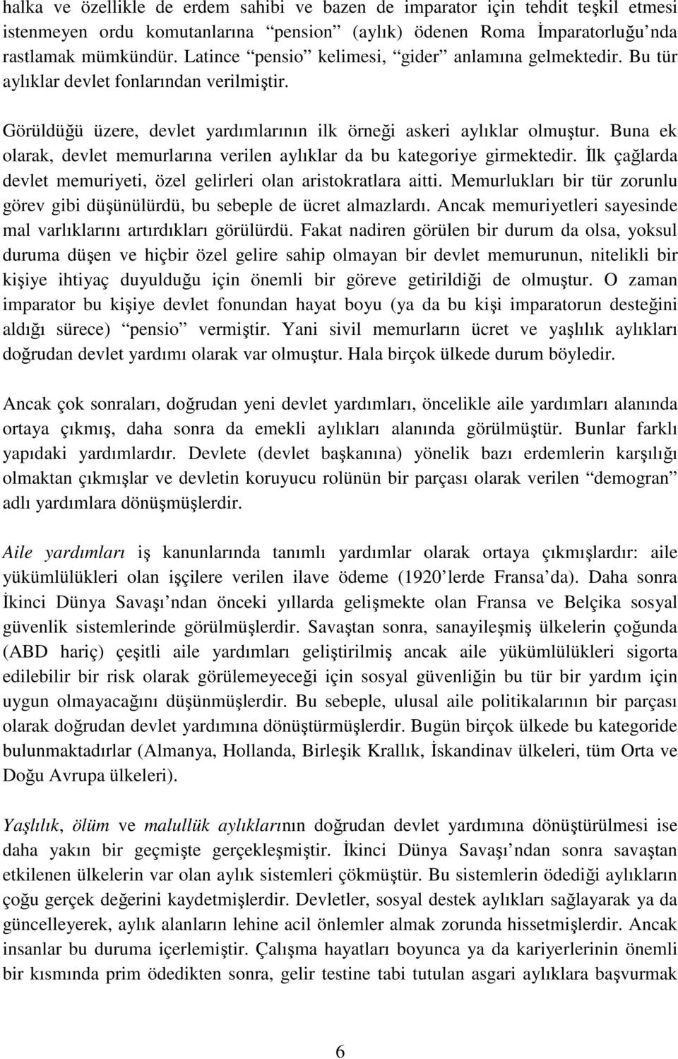 Buna ek olarak, devlet memurlarına verilen aylıklar da bu kategoriye girmektedir. Đlk çağlarda devlet memuriyeti, özel gelirleri olan aristokratlara aitti.