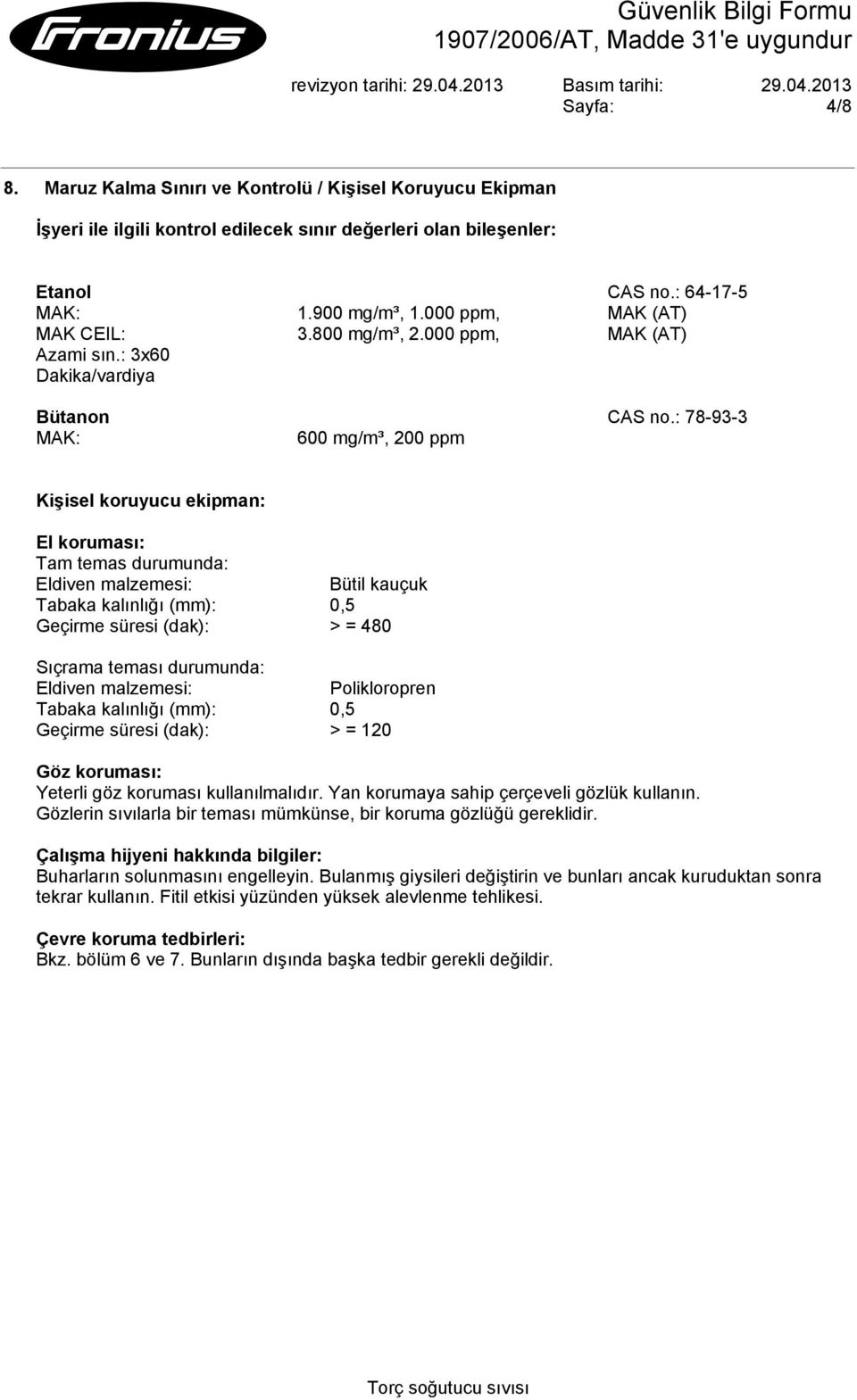 : 78-93-3 MAK: 600 mg/m³, 200 ppm Kişisel koruyucu ekipman: El koruması: Tam temas durumunda: Eldiven malzemesi: Bütil kauçuk Tabaka kalınlığı (mm): 0,5 Geçirme süresi (dak): > = 480 Sıçrama teması