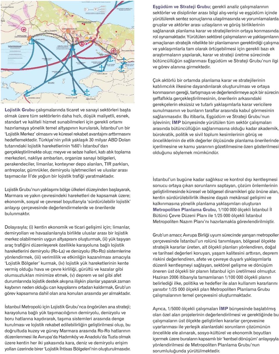 Yürütülen sektörel çalýþmalarýn ve yaklaþýmlarýn amaçlanan stratejik nitelikte bir planlamanýn gerektirdiði çalýþma ve yaklaþýmlarla tam olarak örtüþebilmesi için gerekli bazý ek araþtýrmalarýn