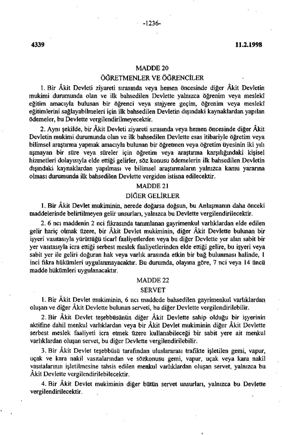 stajyere geçim, öğrenim veya meslekî eğitimlerini sağlayabilmeleri için ilk bahsedilen Devletin dışmdaki kaynaklardan yapılan ödemeler, bu Devlette vergilendirilmeyecektir. 2.