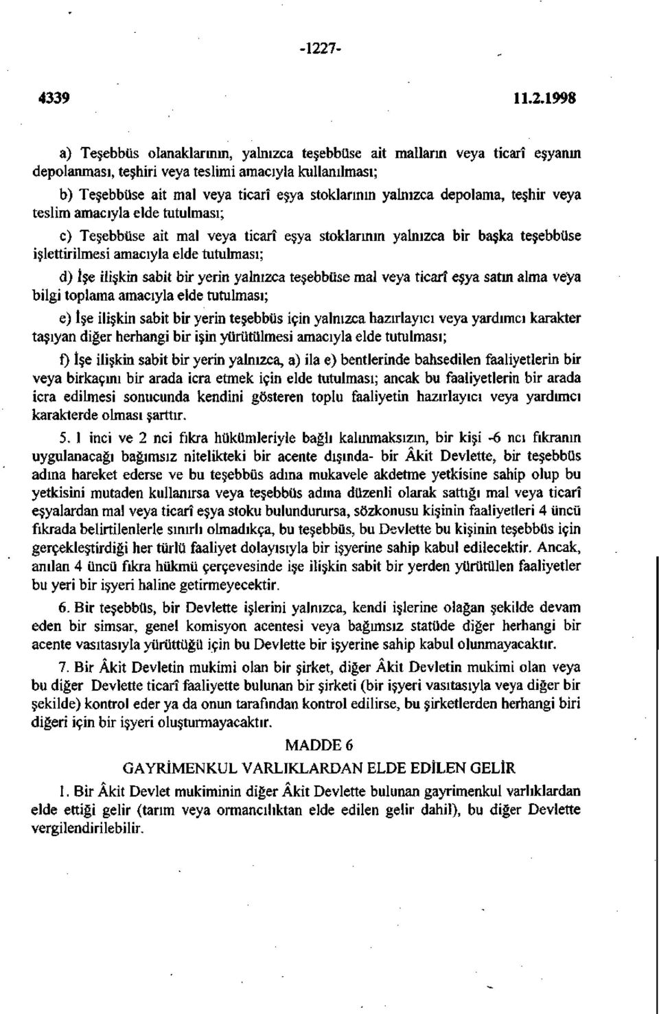 sabit bir yerin yalnızca teşebbüse mal veya ticarî eşya satm alma veya bilgi toplama amacıyla elde tutulması; e) İşe ilişkin sabit bir yerin teşebbüs için yalnızca hazırlayıcı veya yardımcı karakter