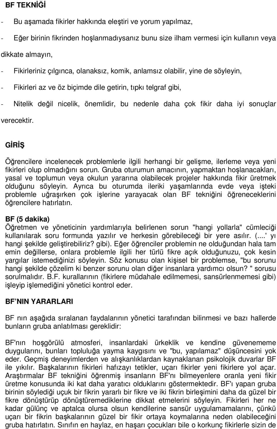 verecektir. GĐRĐŞ Öğrencilere incelenecek problemlerle ilgili herhangi bir gelişme, ilerleme veya yeni fikirleri olup olmadığını sorun.