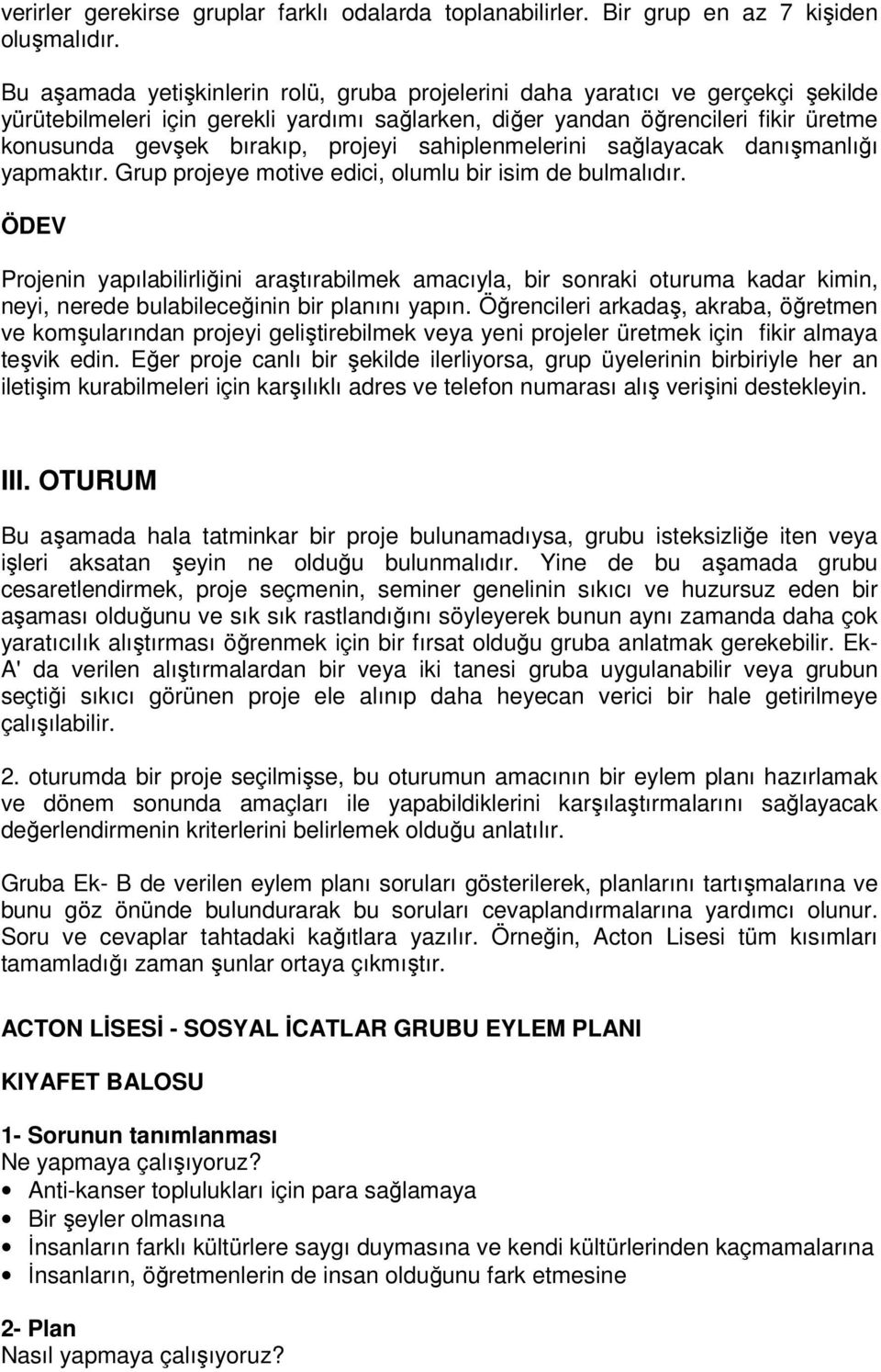 projeyi sahiplenmelerini sağlayacak danışmanlığı yapmaktır. Grup projeye motive edici, olumlu bir isim de bulmalıdır.