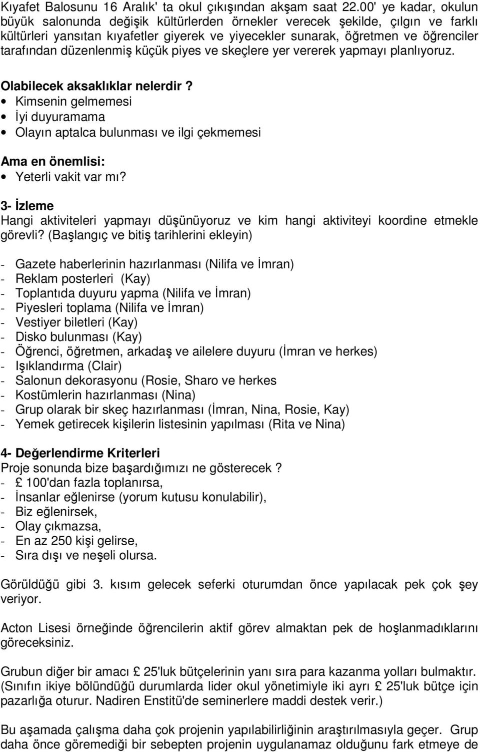 düzenlenmiş küçük piyes ve skeçlere yer vererek yapmayı planlıyoruz. Olabilecek aksaklıklar nelerdir?