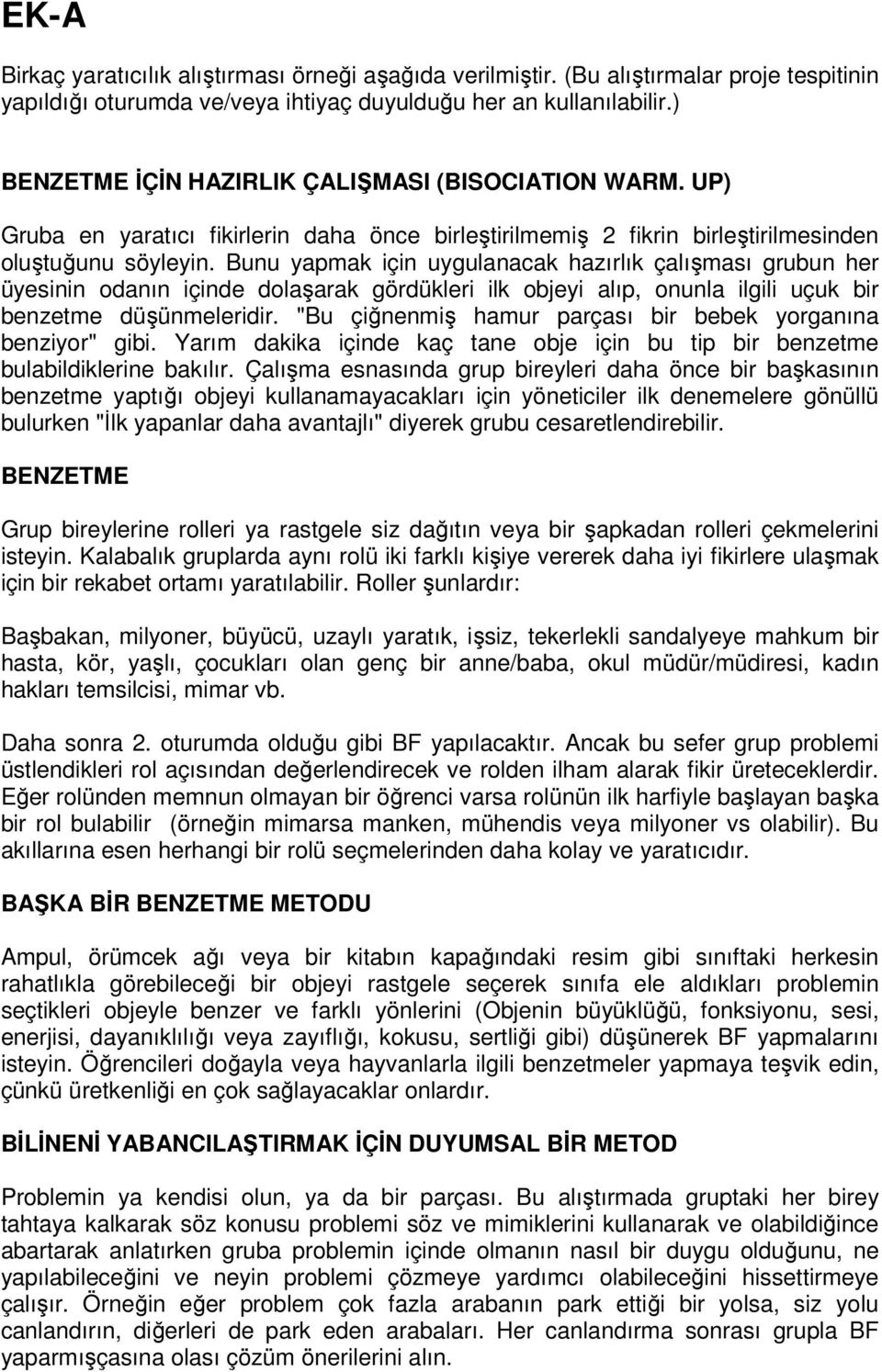 Bunu yapmak için uygulanacak hazırlık çalışması grubun her üyesinin odanın içinde dolaşarak gördükleri ilk objeyi alıp, onunla ilgili uçuk bir benzetme düşünmeleridir.