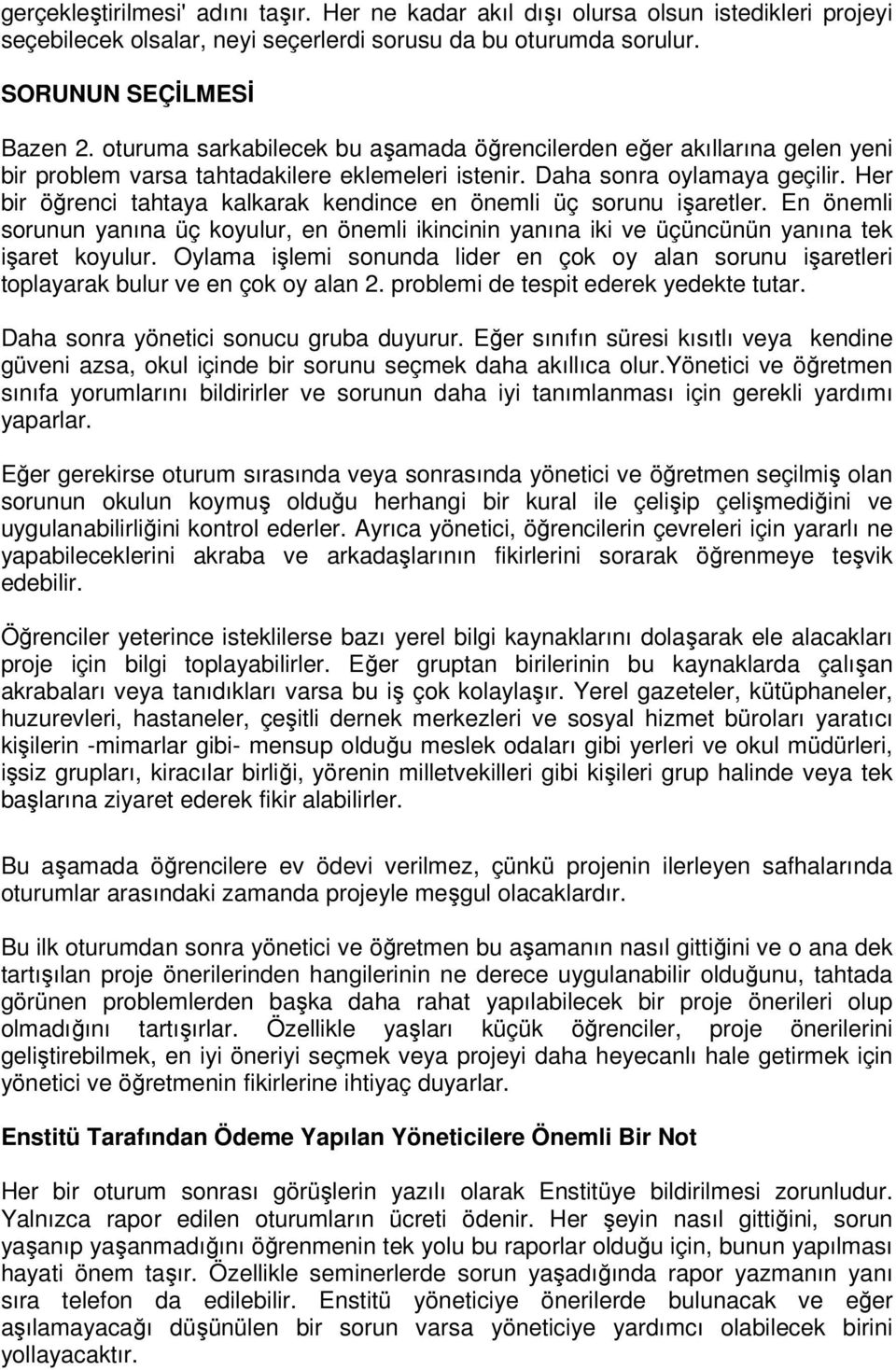 Her bir öğrenci tahtaya kalkarak kendince en önemli üç sorunu işaretler. En önemli sorunun yanına üç koyulur, en önemli ikincinin yanına iki ve üçüncünün yanına tek işaret koyulur.