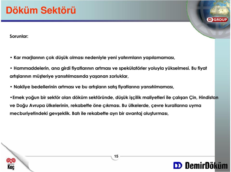 Bu fiyat artışlarının müşteriye yansıtılmasında yaşanan zorluklar, Nakliye bedellerinin artması ve bu artışların satış fiyatlarına