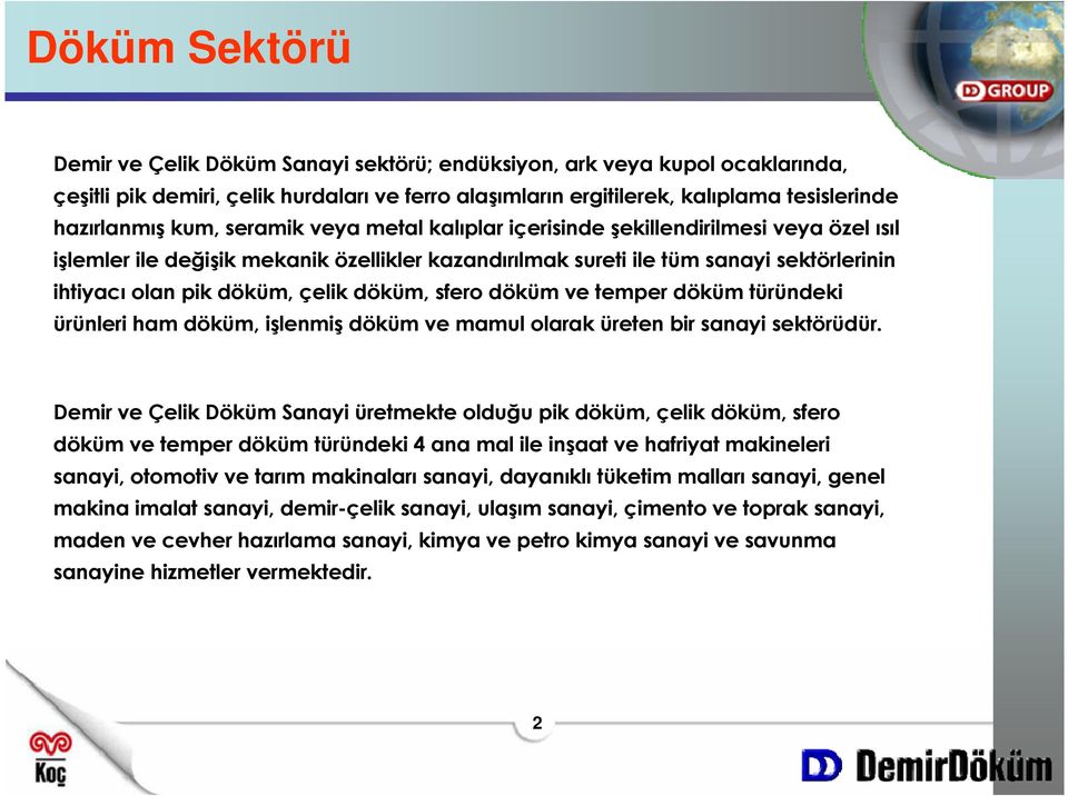 ve temper döküm türündeki ürünleri ham döküm, işlenmiş döküm ve mamul olarak üreten bir sanayi sektörüdür.