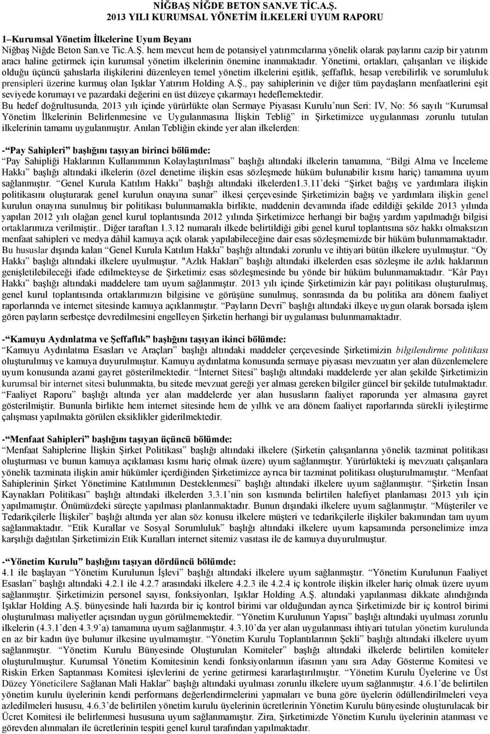 olan Işıklar Yatırım Holding A.Ş., pay sahiplerinin ve diğer tüm paydaşların menfaatlerini eşit seviyede korumayı ve pazardaki değerini en üst düzeye çıkarmayı hedeflemektedir.