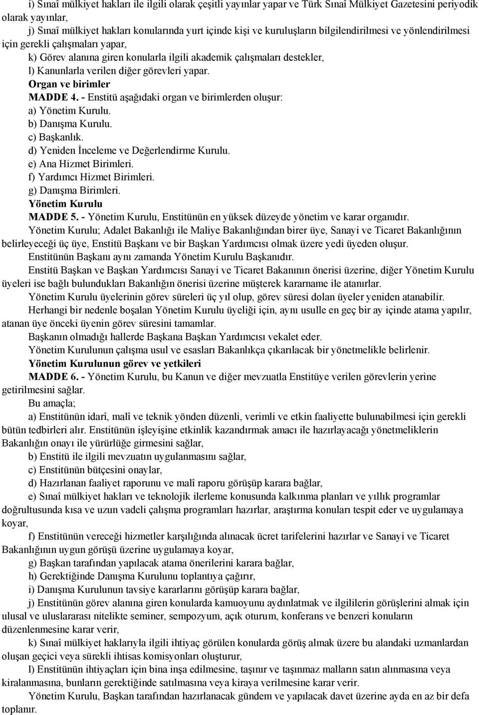 Organ ve birimler MADDE 4. - Enstitü aşağıdaki organ ve birimlerden oluşur: a) Yönetim Kurulu. b) Danışma Kurulu. c) Başkanlık. d) Yeniden İnceleme ve Değerlendirme Kurulu. e) Ana Hizmet Birimleri.