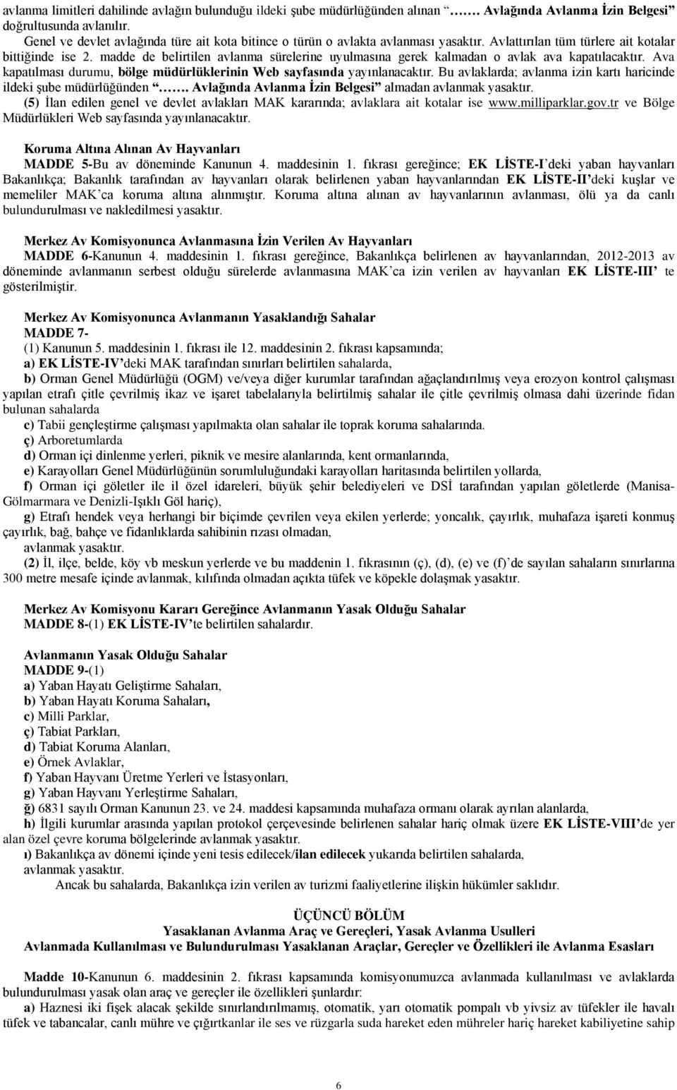 madde de belirtilen avlanma sürelerine uyulmasına gerek kalmadan o avlak ava kapatılacaktır. Ava kapatılması durumu, bölge müdürlüklerinin Web sayfasında yayınlanacaktır.