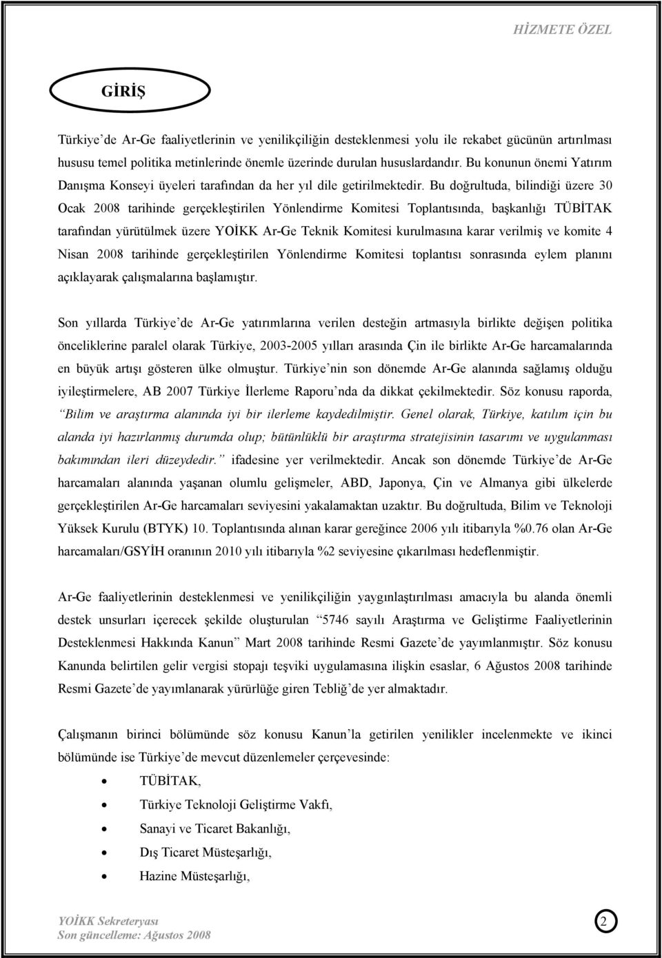 Bu doğrultuda, bilindiği üzere 30 Ocak 2008 tarihinde gerçekleştirilen Yönlendirme Komitesi Toplantısında, başkanlığı TÜBİTAK tarafından yürütülmek üzere YOİKK Ar-Ge Teknik Komitesi kurulmasına karar