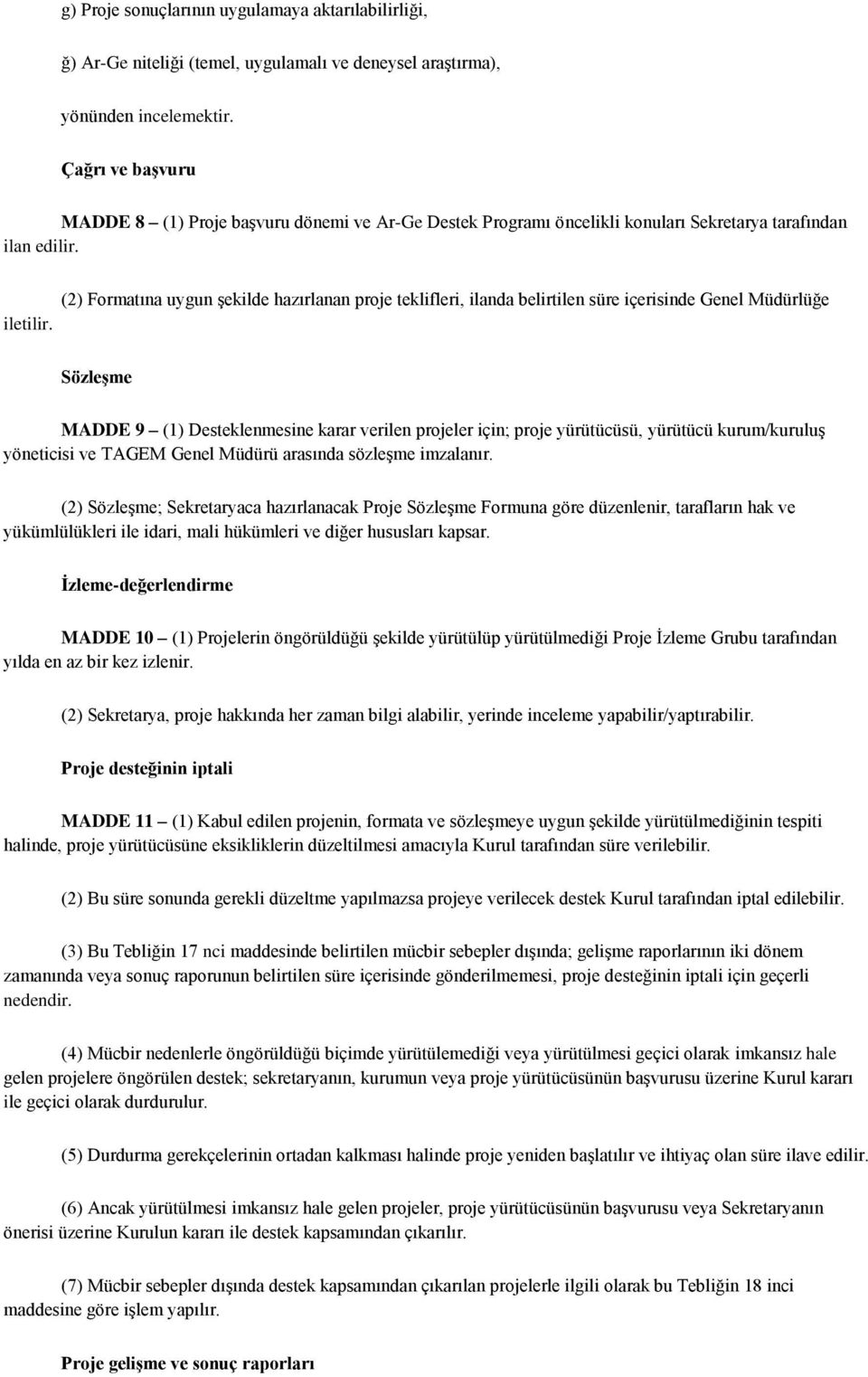 (2) Formatına uygun şekilde hazırlanan proje teklifleri, ilanda belirtilen süre içerisinde Genel Müdürlüğe Sözleşme MADDE 9 (1) Desteklenmesine karar verilen projeler için; proje yürütücüsü, yürütücü